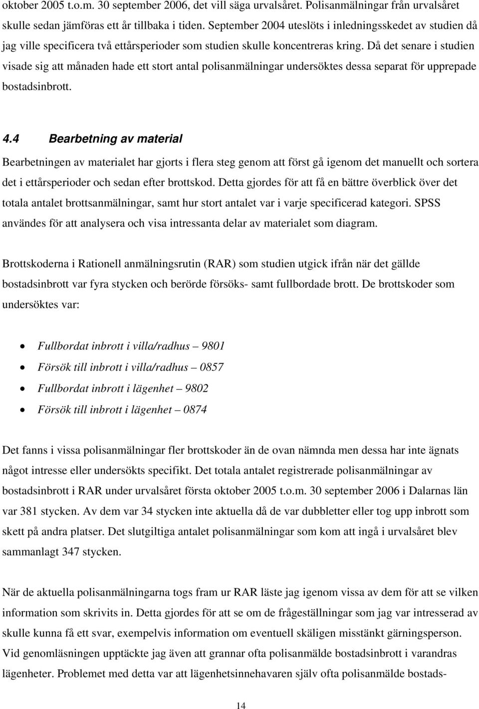 Då det senare i studien visade sig att månaden hade ett stort antal polisanmälningar undersöktes dessa separat för upprepade bostadsinbrott. 4.