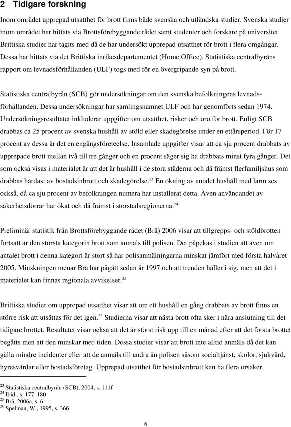 Brittiska studier har tagits med då de har undersökt upprepad utsatthet för brott i flera omgångar. Dessa har hittats via det Brittiska inrikesdepartementet (Home Office).