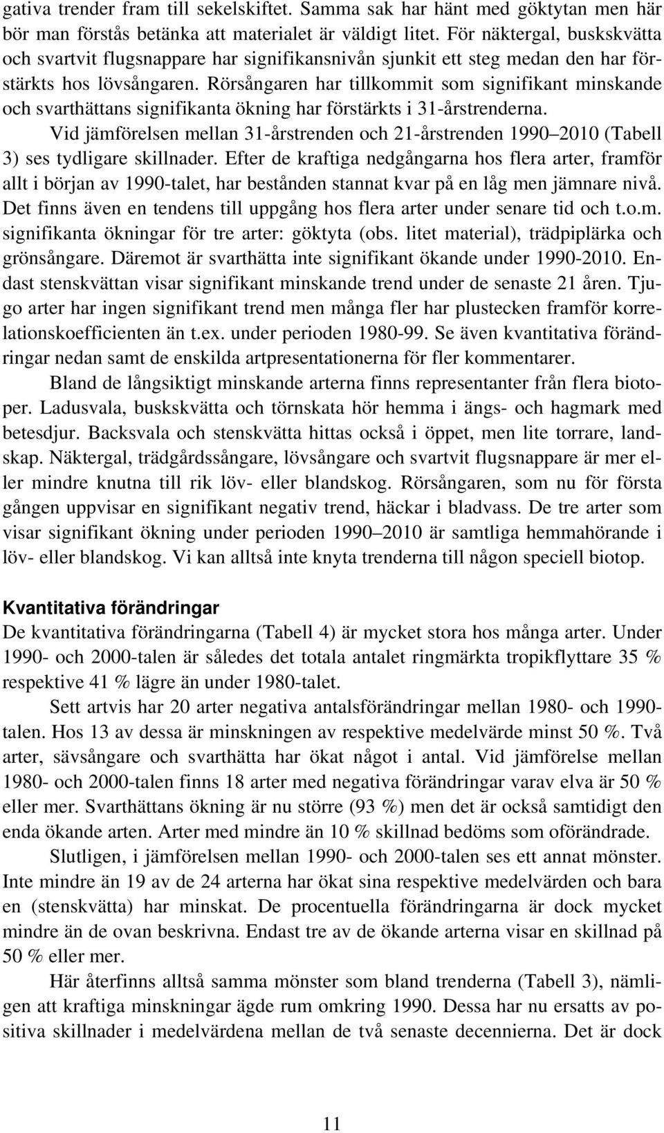 Rörsångaren har tillkommit som signifikant minskande och svarthättans signifikanta ökning har förstärkts i 31-årstrenderna.