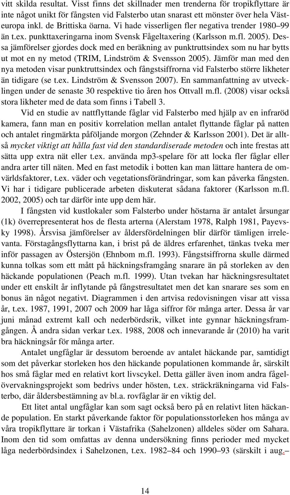 Dessa jämförelser gjordes dock med en beräkning av punktruttsindex som nu har bytts ut mot en ny metod (TRIM, Lindström & Svensson 25).