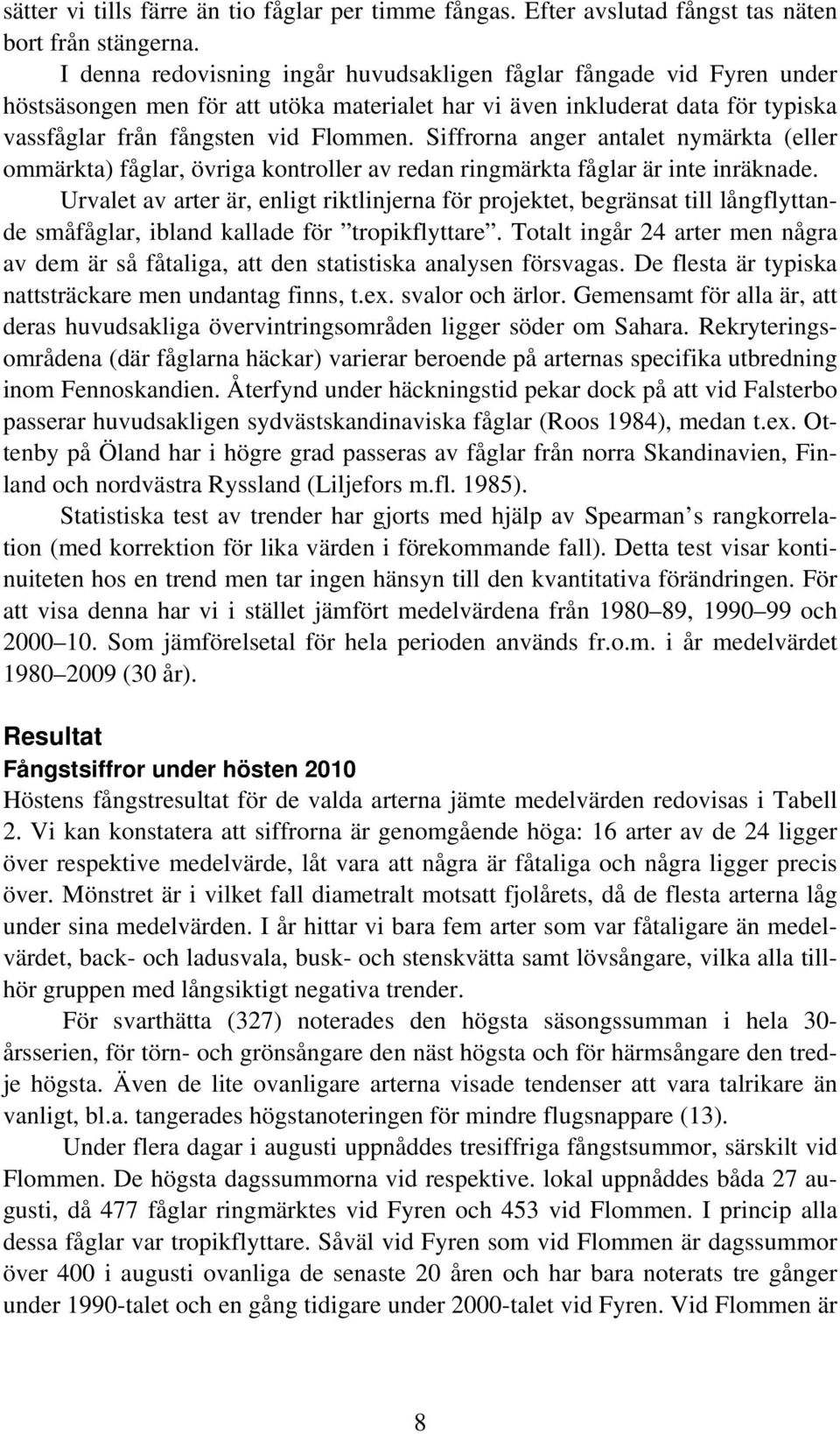 Siffrorna anger antalet nymärkta (eller ommärkta) fåglar, övriga kontroller av redan ringmärkta fåglar är inte inräknade.