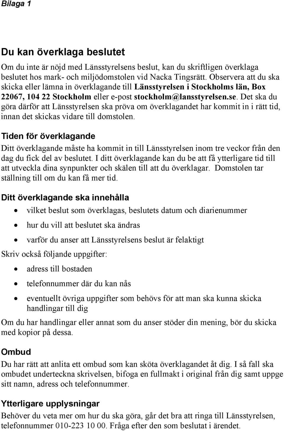 Tiden för överklagande Ditt överklagande måste ha kommit in till Länsstyrelsen inom tre veckor från den dag du fick del av beslutet.