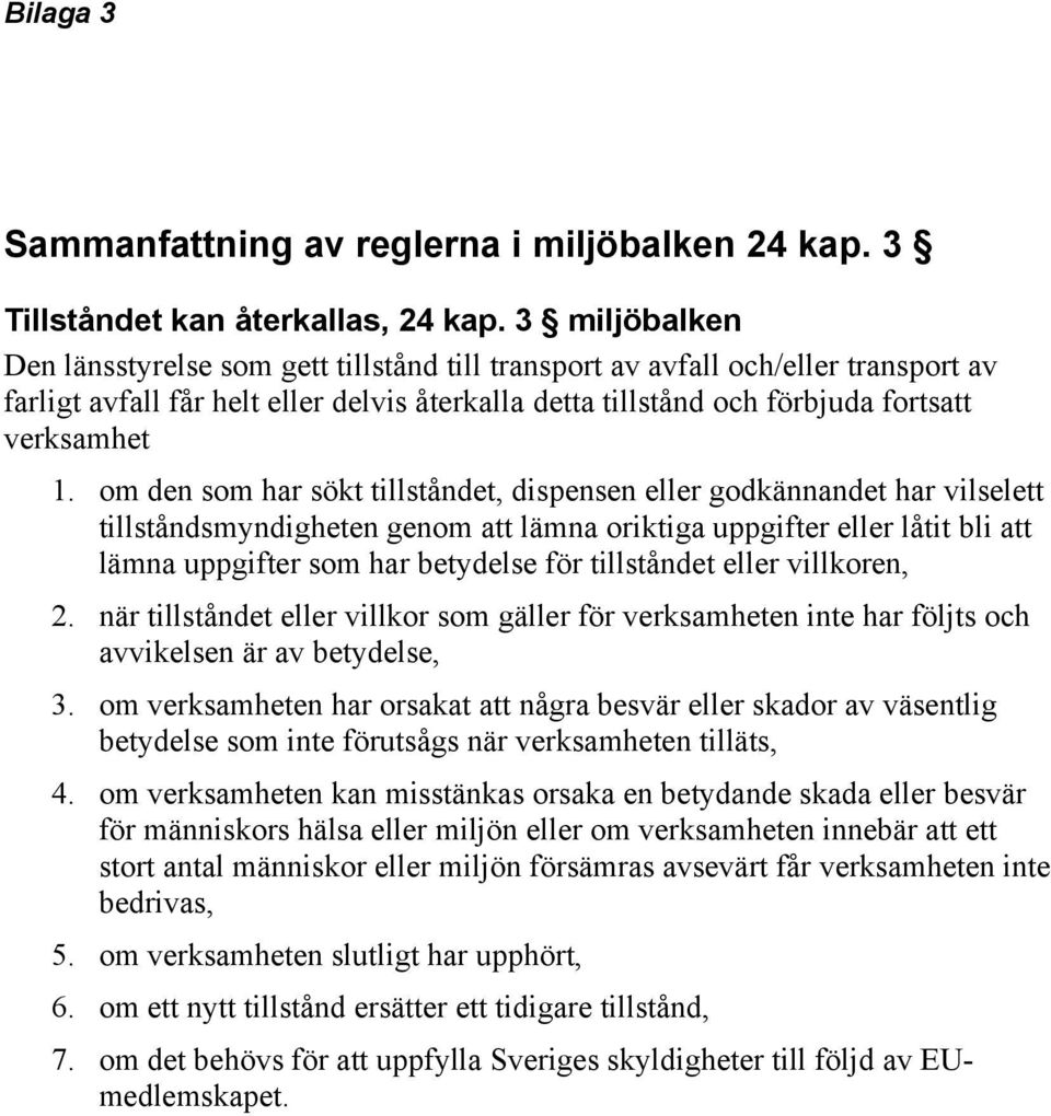 om den som har sökt tillståndet, dispensen eller godkännandet har vilselett tillståndsmyndigheten genom att lämna oriktiga uppgifter eller låtit bli att lämna uppgifter som har betydelse för