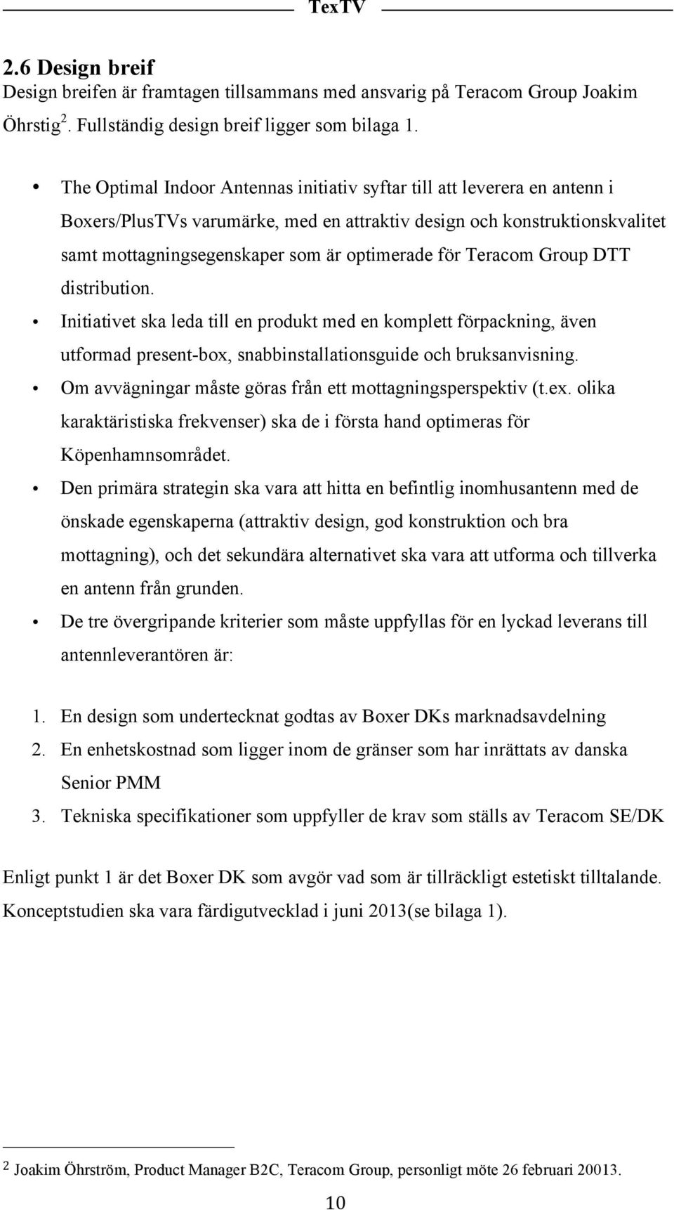 Teracom Group DTT distribution. Initiativet ska leda till en produkt med en komplett förpackning, även utformad present-box, snabbinstallationsguide och bruksanvisning.