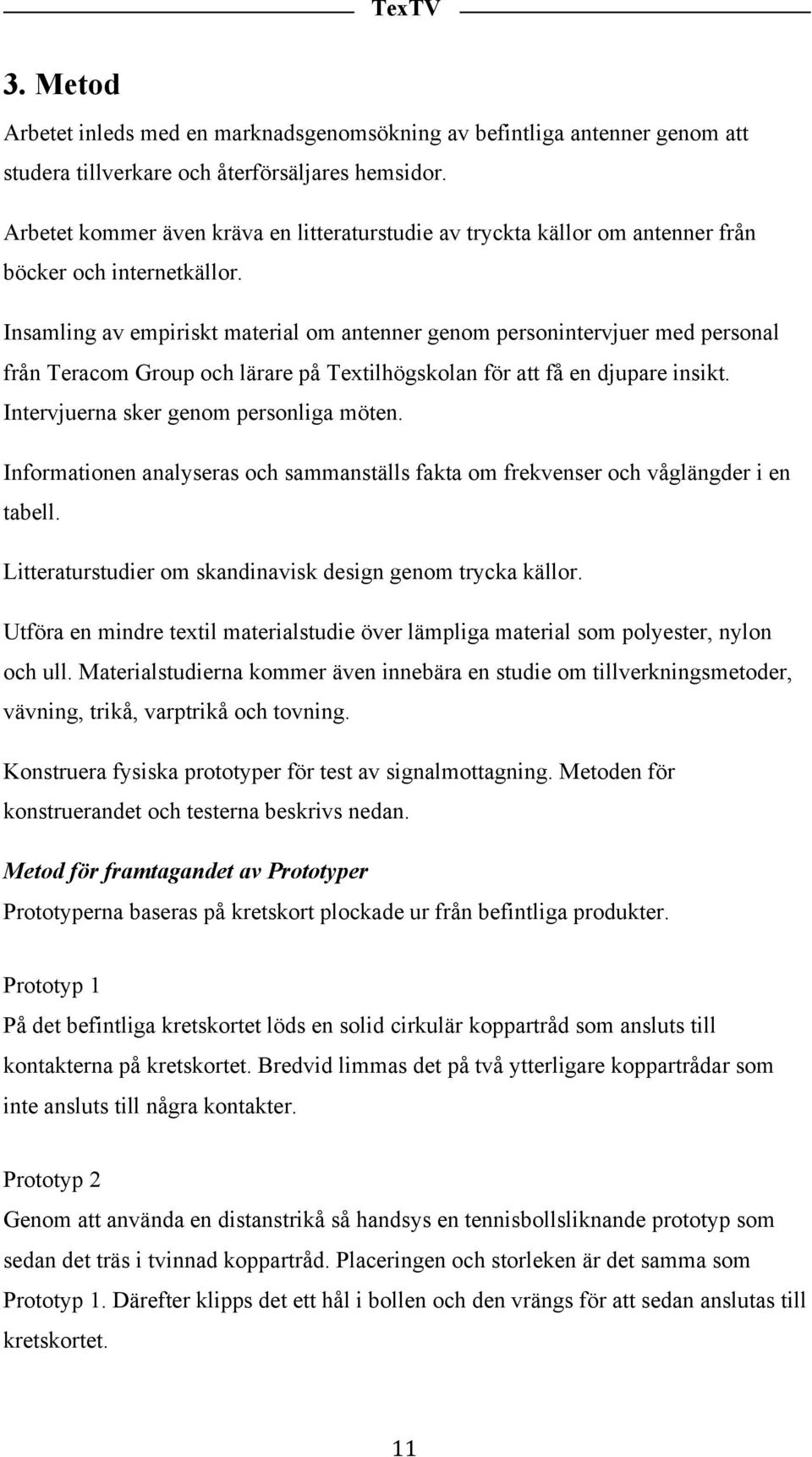 Insamling av empiriskt material om antenner genom personintervjuer med personal från Teracom Group och lärare på Textilhögskolan för att få en djupare insikt. Intervjuerna sker genom personliga möten.