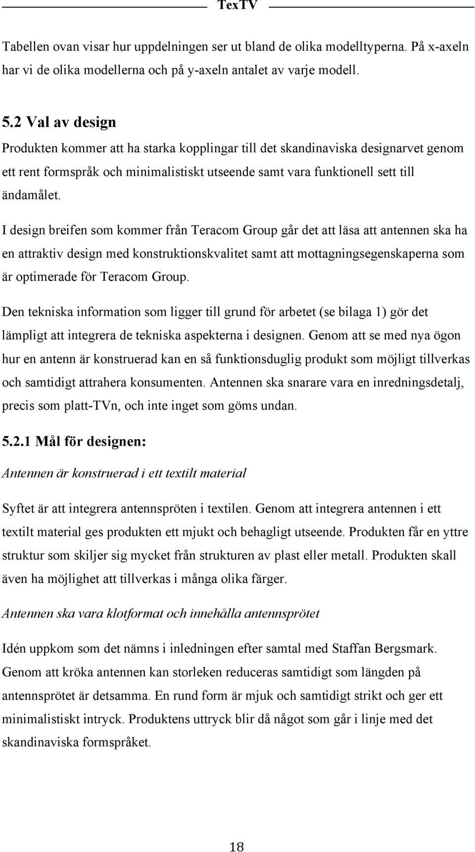 I design breifen som kommer från Teracom Group går det att läsa att antennen ska ha en attraktiv design med konstruktionskvalitet samt att mottagningsegenskaperna som är optimerade för Teracom Group.