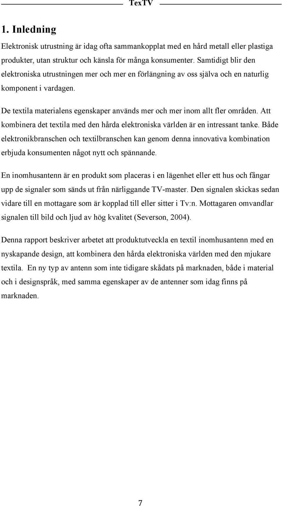 De textila materialens egenskaper används mer och mer inom allt fler områden. Att kombinera det textila med den hårda elektroniska världen är en intressant tanke.