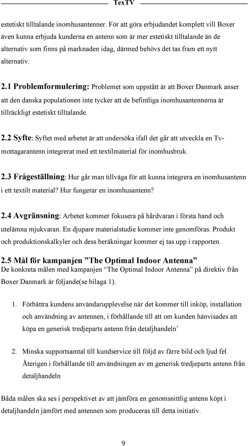 alternativ. 2.1 Problemformulering: Problemet som uppstått är att Boxer Danmark anser att den danska populationen inte tycker att de befintliga inomhusantennerna är tillräckligt estetiskt tilltalande.