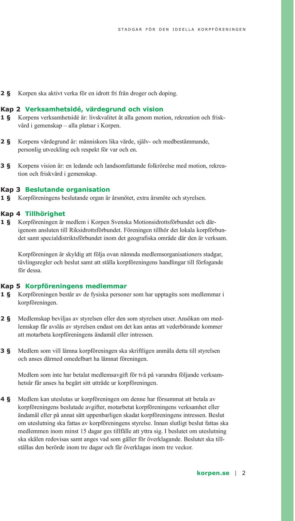 2 Korpens värdegrund är: människors lika värde, själv- och medbestämmande, personlig utveckling och respekt för var och en.