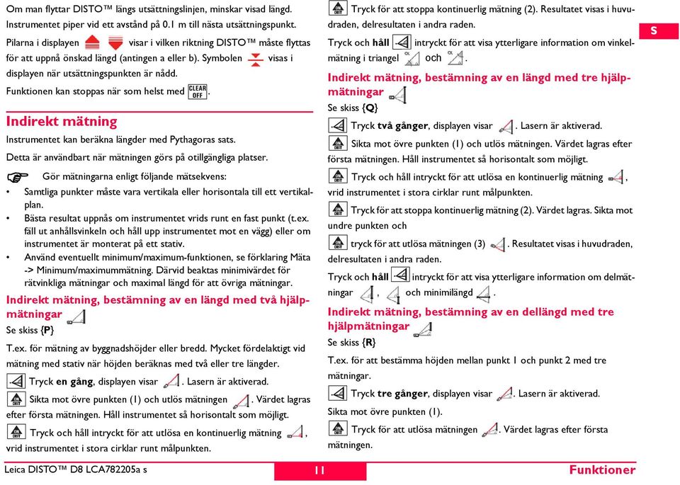 Funktionen kan stoppas när som helst med. Indirekt mätning Instrumentet kan beräkna längder med Pythagoras sats. Detta är användbart när mätningen görs på otillgängliga platser.