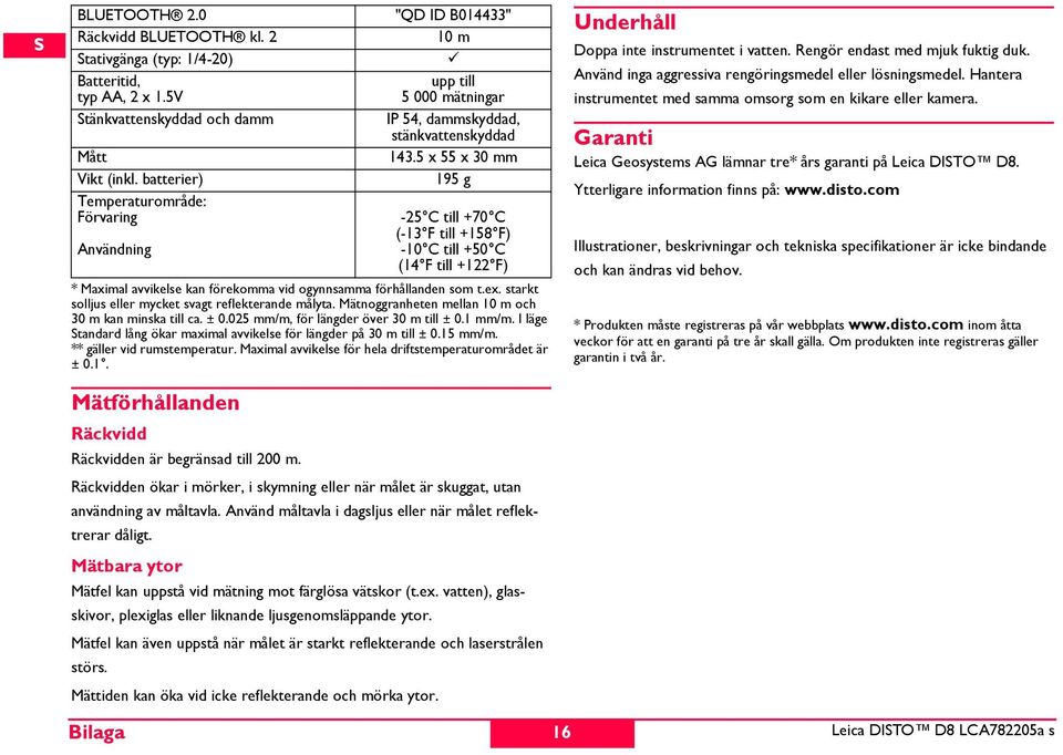 batterier) 195 g Temperaturområde: Förvaring -25 C till +70 C (-13 F till +158 F) Användning -10 C till +50 C (14 F till +122 F) * Maximal avvikelse kan förekomma vid ogynnsamma förhållanden som t.ex.
