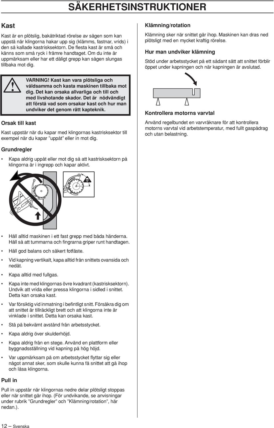 Orsak till kast VARNING Kast kan vara plötsliga och våldsamma och kasta maskinen tillbaka mot dig. Det kan orsaka allvarliga och till och med livshotande skador.