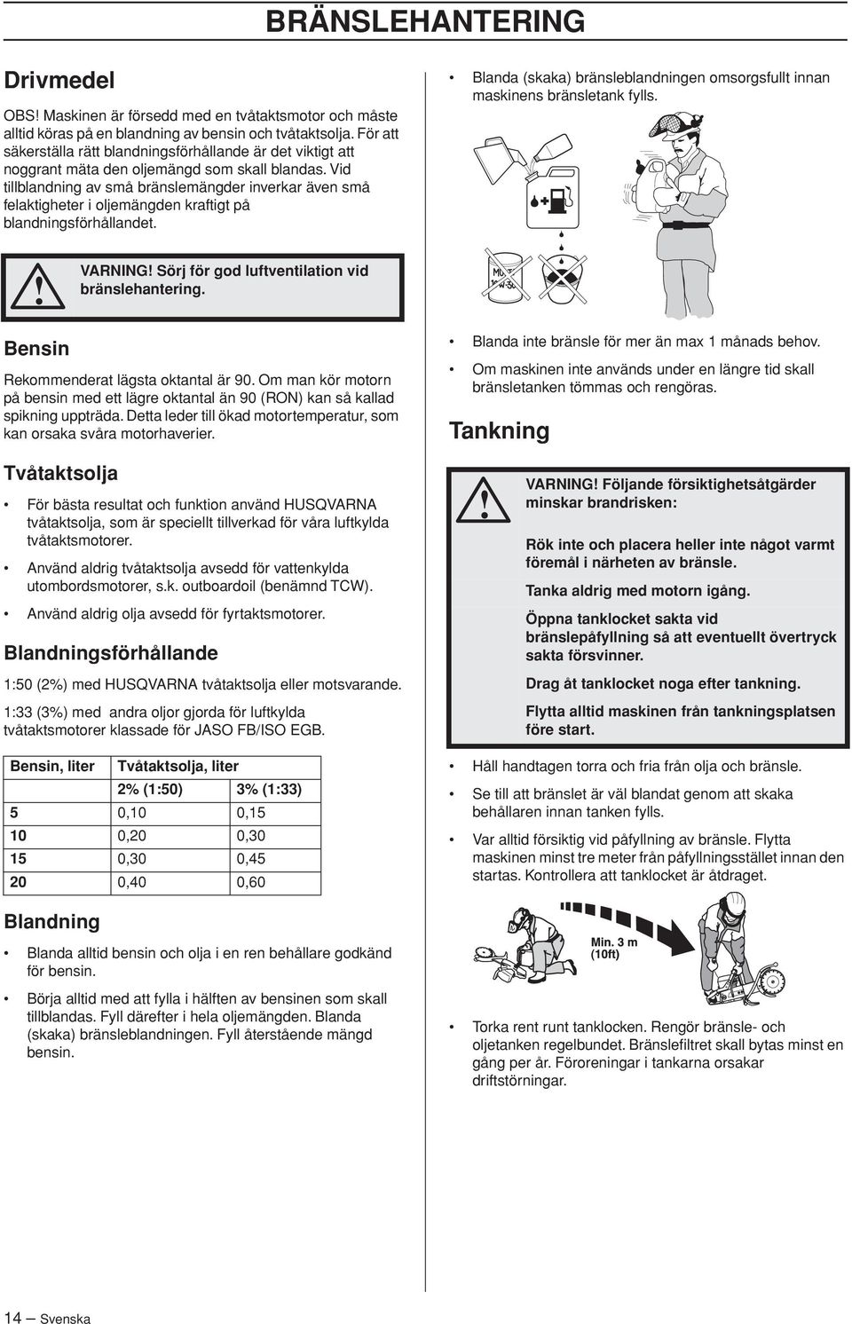 Vid tillblandning av små bränslemängder inverkar även små felaktigheter i oljemängden kraftigt på blandningsförhållandet.