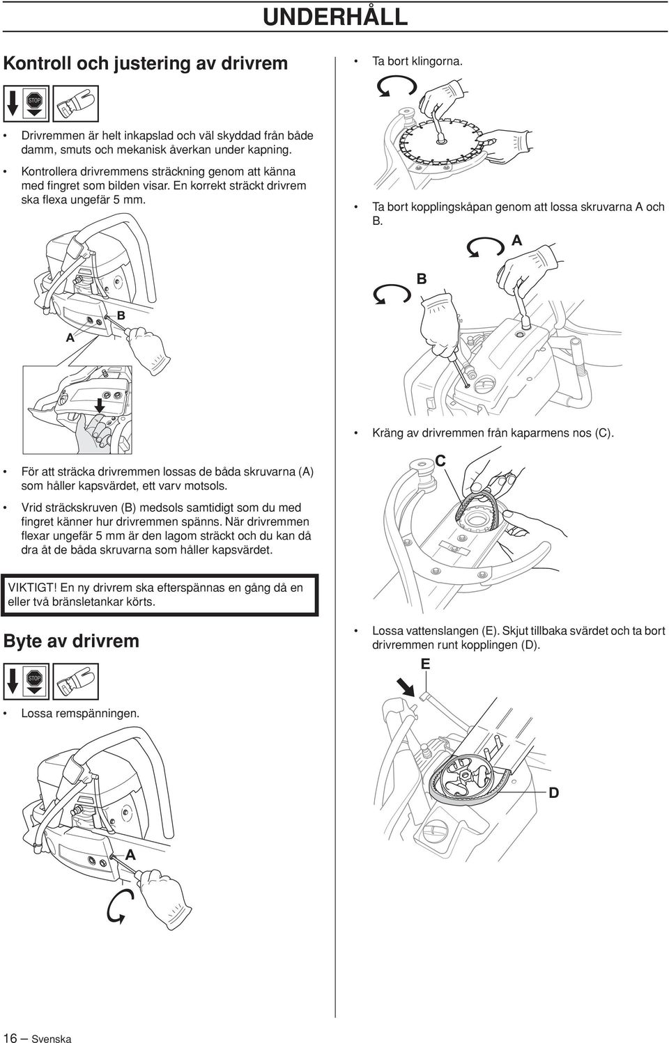 Kräng av drivremmen från kaparmens nos (C). För att sträcka drivremmen lossas de båda skruvarna (A) som håller kapsvärdet, ett varv motsols.