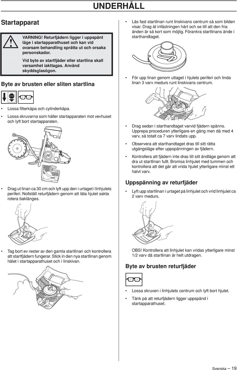 Drag åt infästningen hårt och se till att den fria änden är så kort som möjlig. Förankra startlinans ände i starthandtaget.