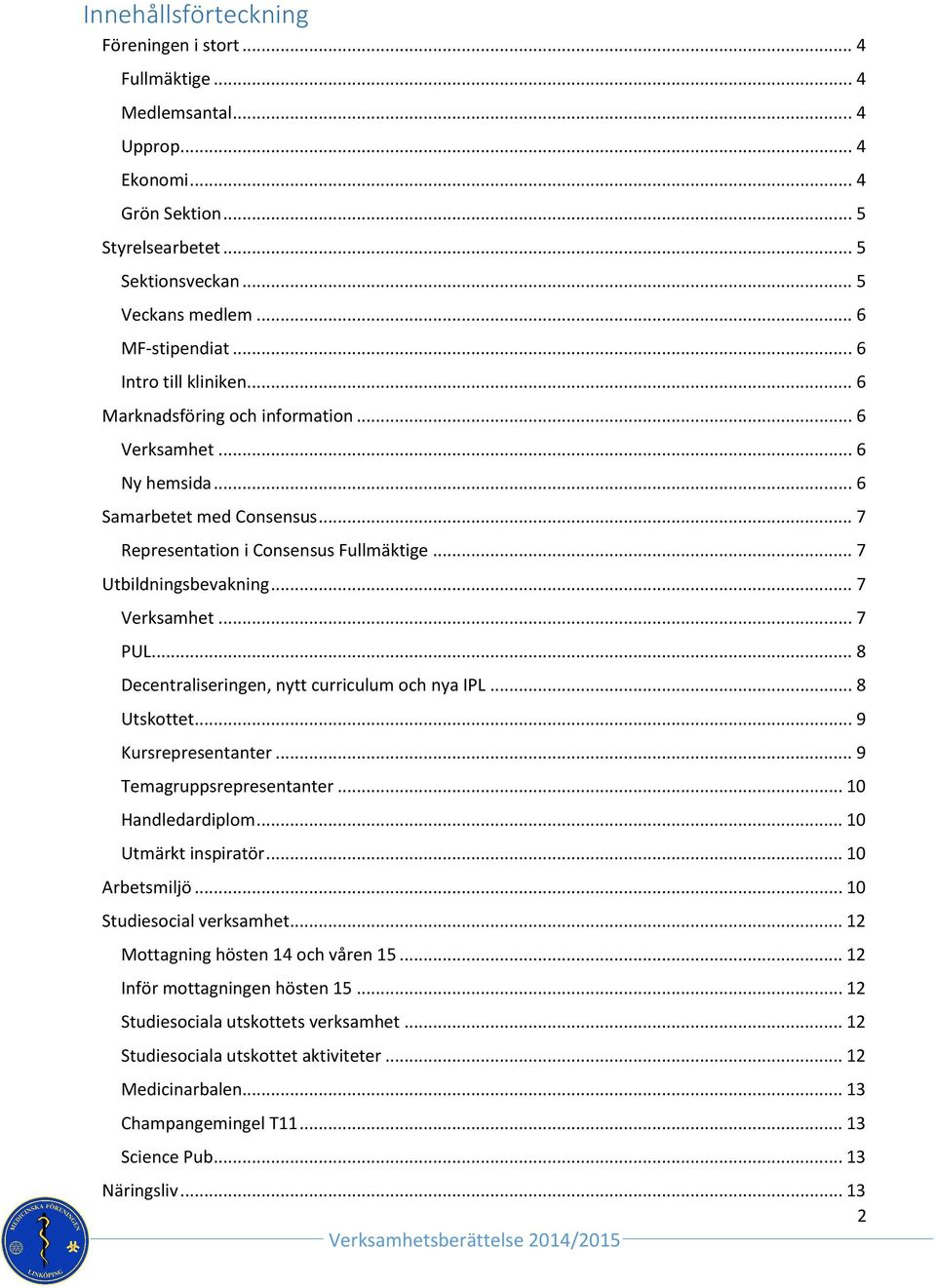 .. 7 Verksamhet... 7 PUL... 8 Decentraliseringen, nytt curriculum och nya IPL... 8 Utskottet... 9 Kursrepresentanter... 9 Temagruppsrepresentanter... 10 Handledardiplom... 10 Utmärkt inspiratör.