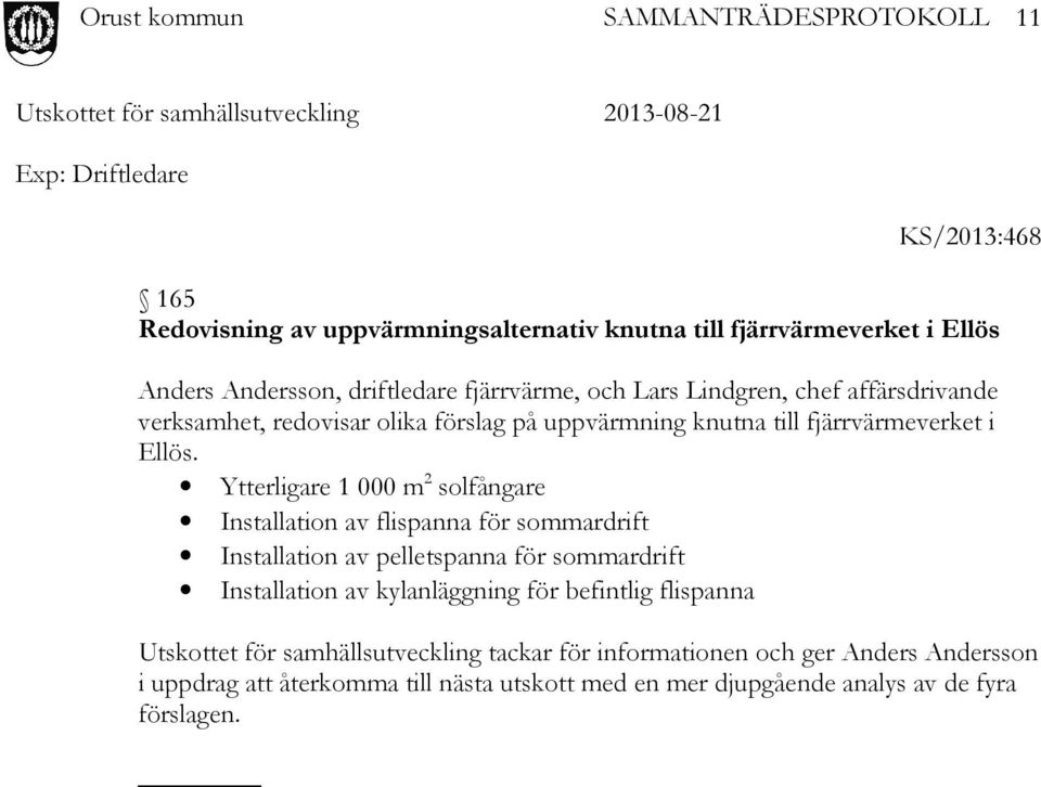 Ytterligare 1 000 m 2 solfångare Installation av flispanna för sommardrift Installation av pelletspanna för sommardrift Installation av kylanläggning för