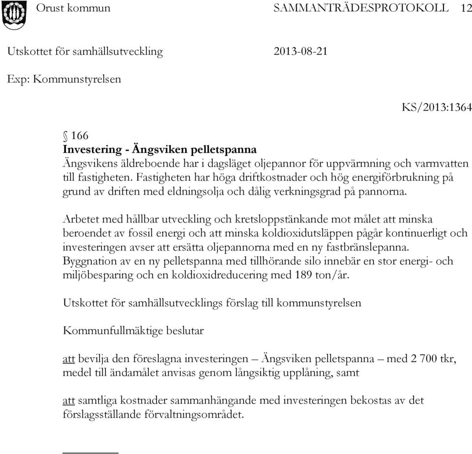 Arbetet med hållbar utveckling och kretsloppstänkande mot målet att minska beroendet av fossil energi och att minska koldioxidutsläppen pågår kontinuerligt och investeringen avser att ersätta