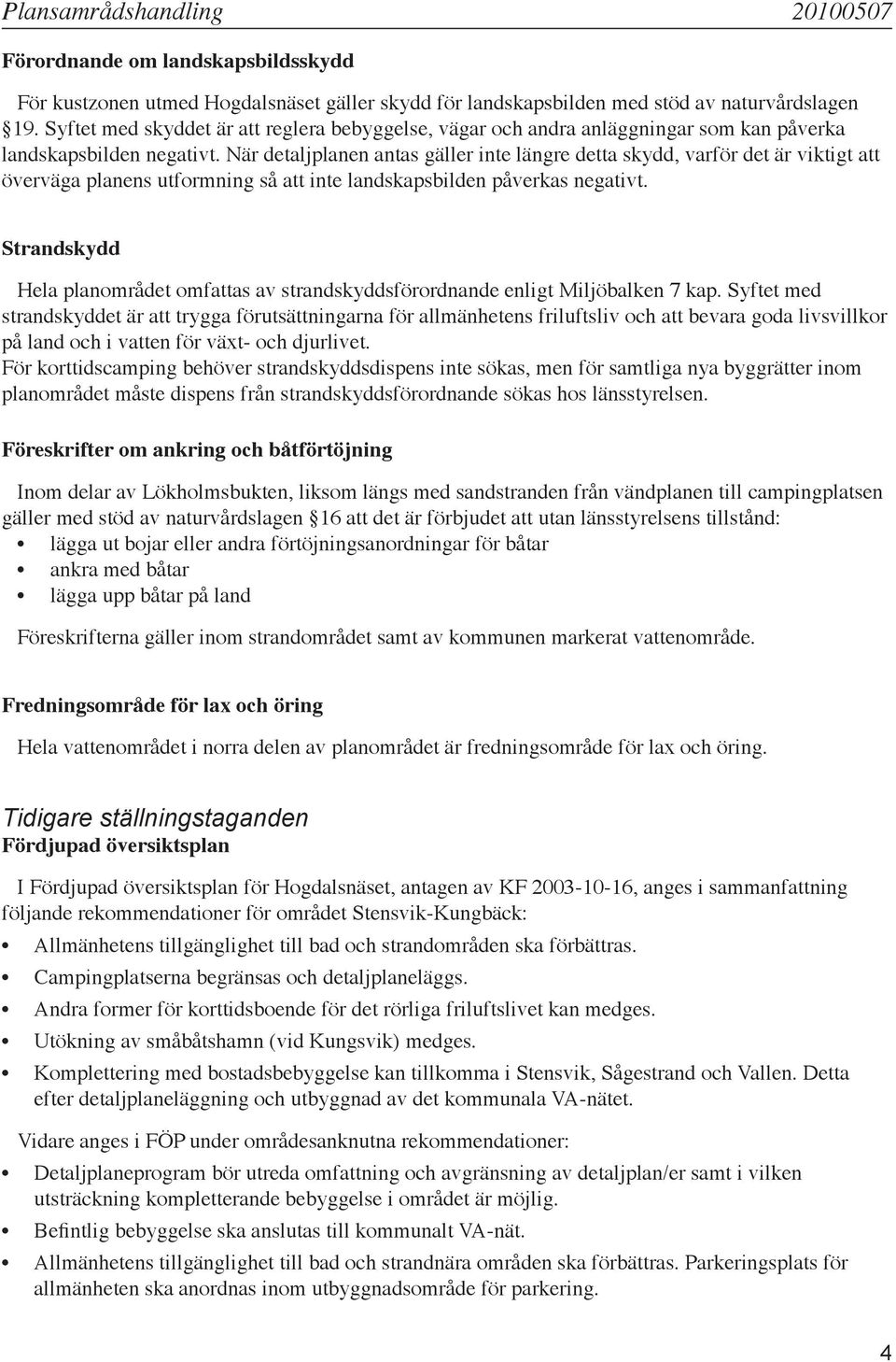 När detaljplanen antas gäller inte längre detta skydd, varför det är viktigt att överväga planens utformning så att inte landskapsbilden påverkas negativt.