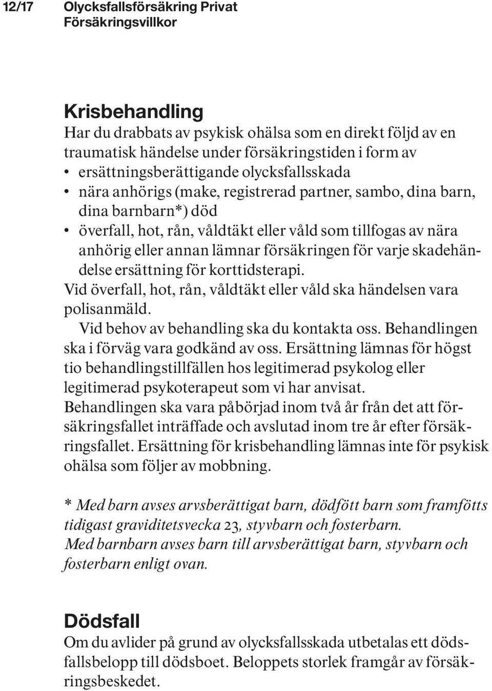 för varje skadehändelse ersättning för korttidsterapi. Vid överfall, hot, rån, våldtäkt eller våld ska händelsen vara polisanmäld. Vid behov av behandling ska du kontakta oss.