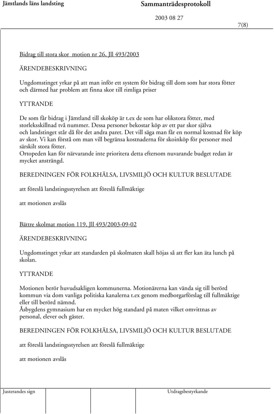 Dessa personer bekostar köp av ett par skor själva och landstinget står då för det andra paret. Det vill säga man får en normal kostnad för köp av skor.