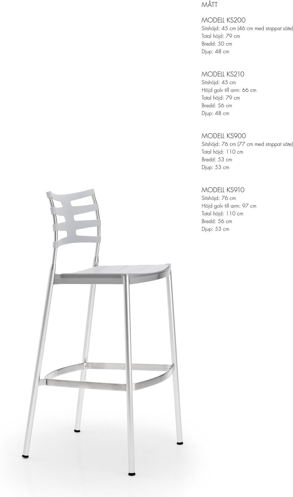 cm Modell KS900 Sitshöjd: 76 cm (77 cm med stoppat säte) Total höjd: 110 cm Bredd: 53 cm Djup: 53