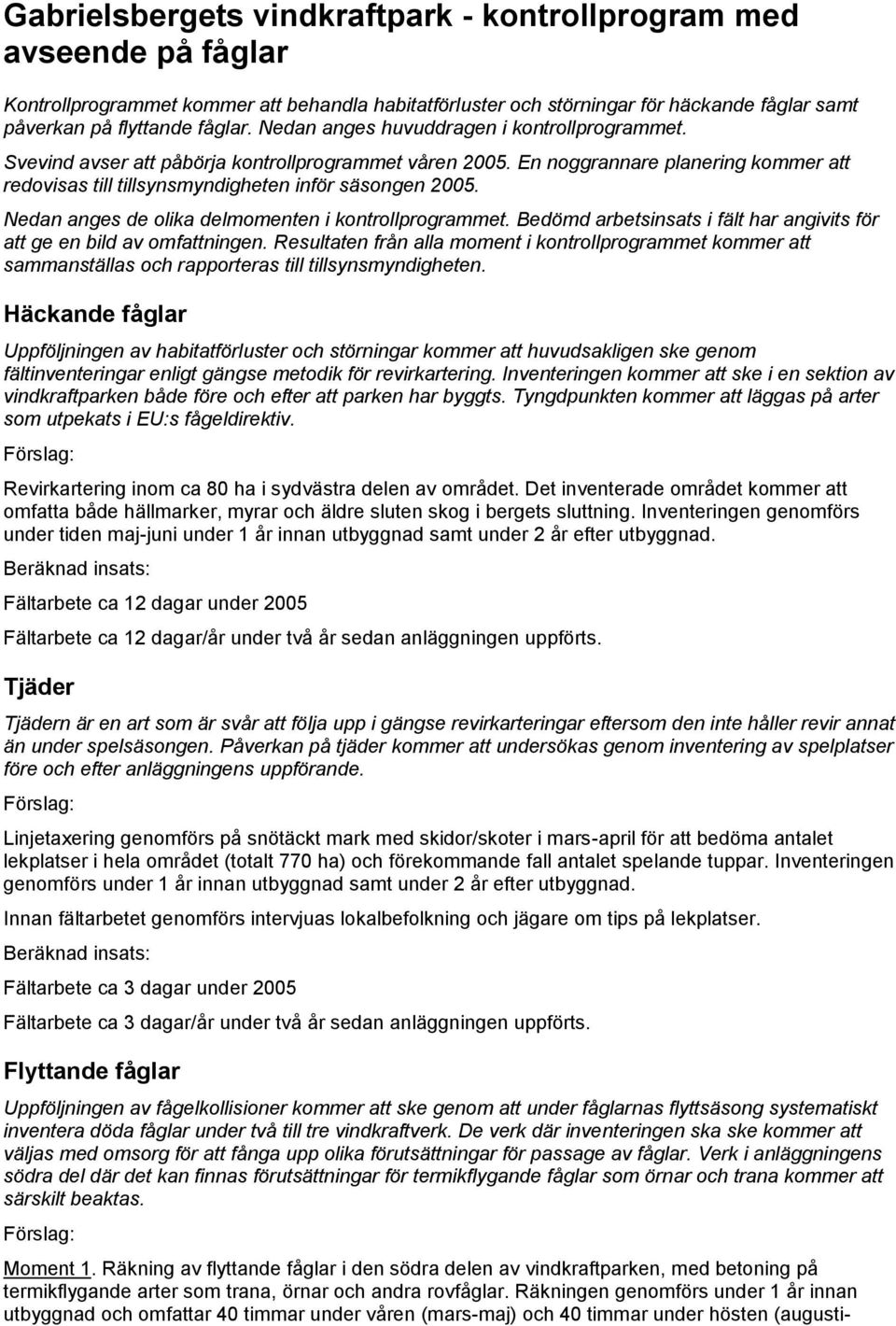 Nedan anges de olika delmomenten i kontrollprogrammet. Bedömd arbetsinsats i fält har angivits för att ge en bild av omfattningen.