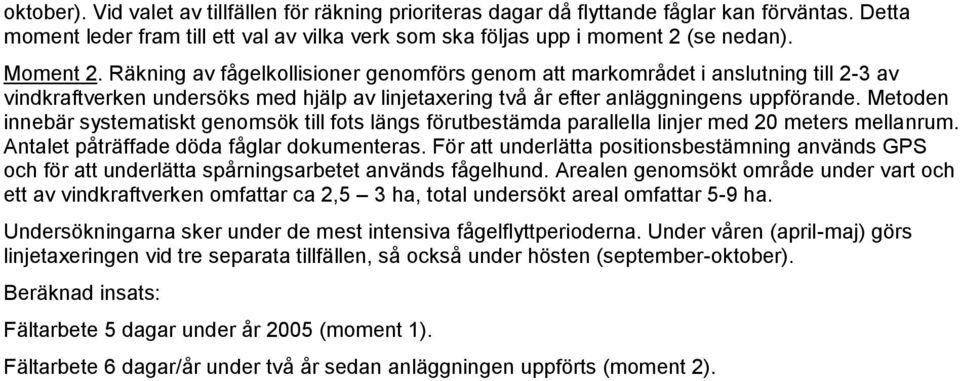 Metoden innebär systematiskt genomsök till fots längs förutbestämda parallella linjer med 20 meters mellanrum. Antalet påträffade döda fåglar dokumenteras.