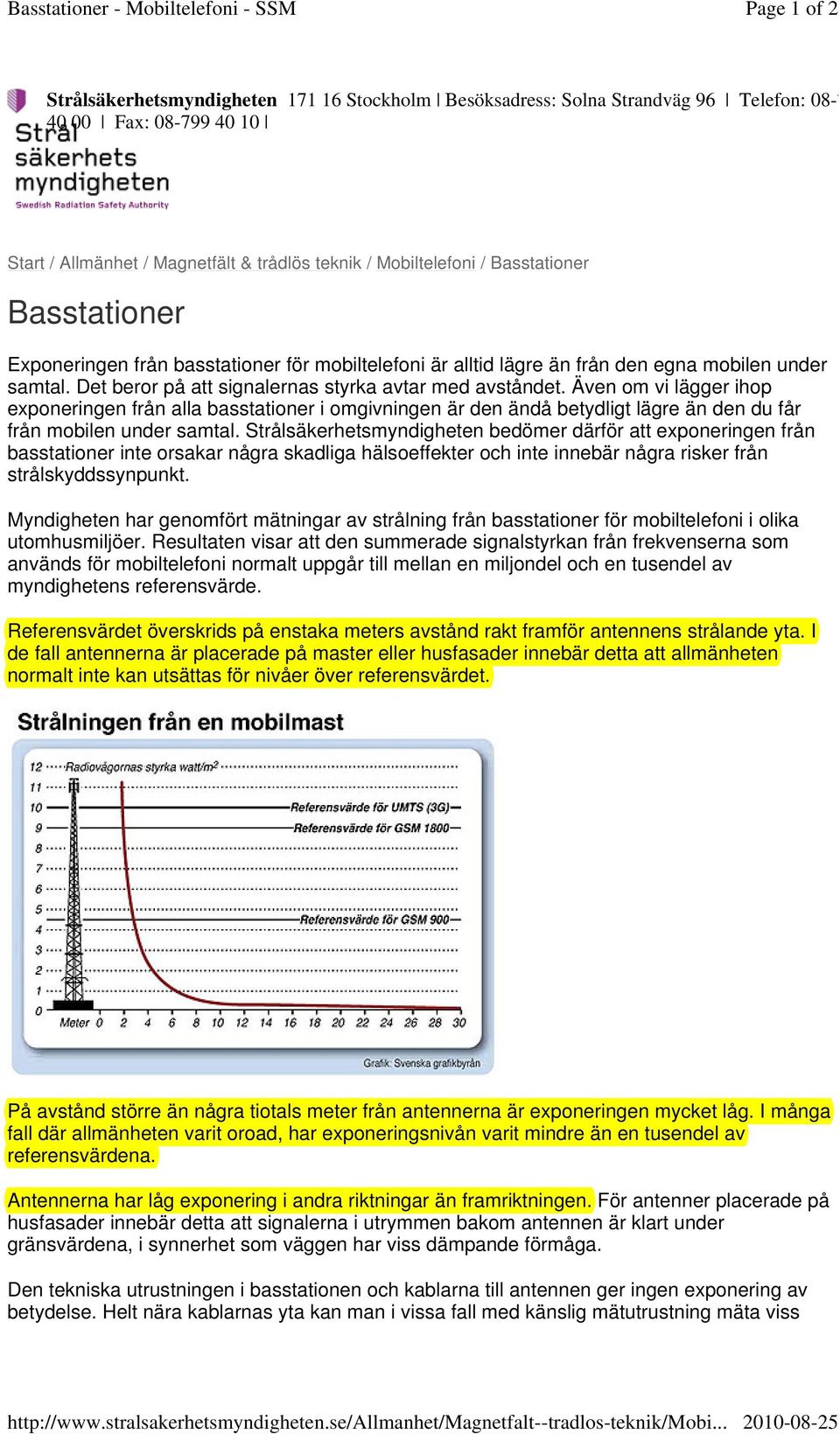 Mobiltelefoni / Basstationer Basstationer Exponeringen från basstationer för mobiltelefoni är alltid lägre än från den egna mobilen under samtal.