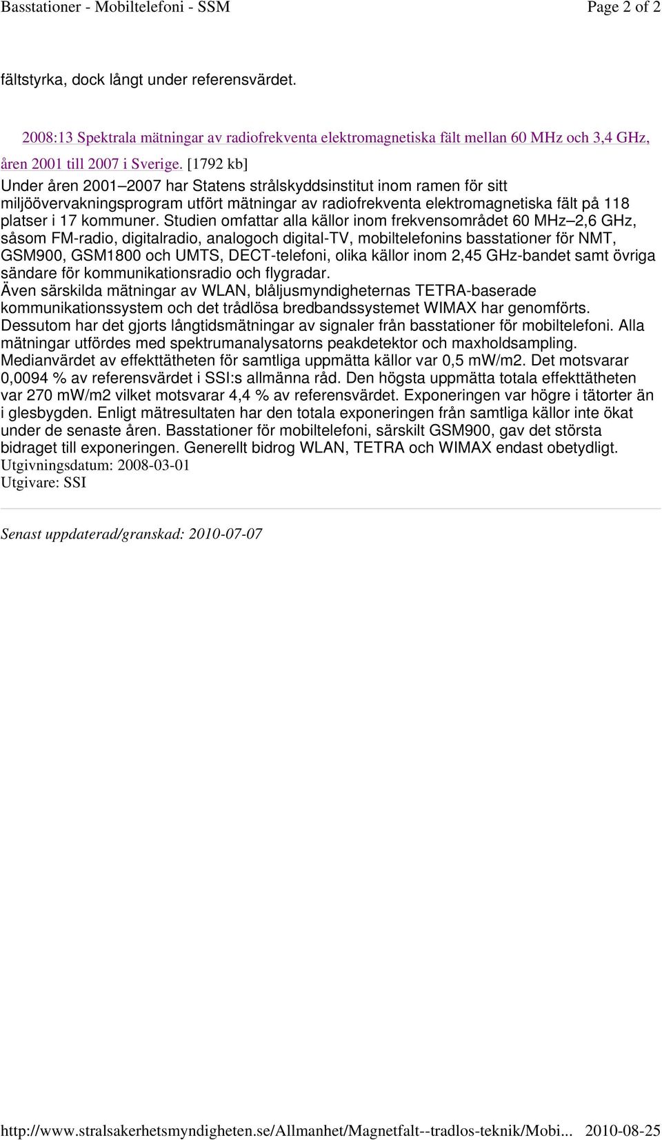 [1792 kb] Under åren 2001 2007 har Statens strålskyddsinstitut inom ramen för sitt miljöövervakningsprogram utfört mätningar av radiofrekventa elektromagnetiska fält på 118 platser i 17 kommuner.