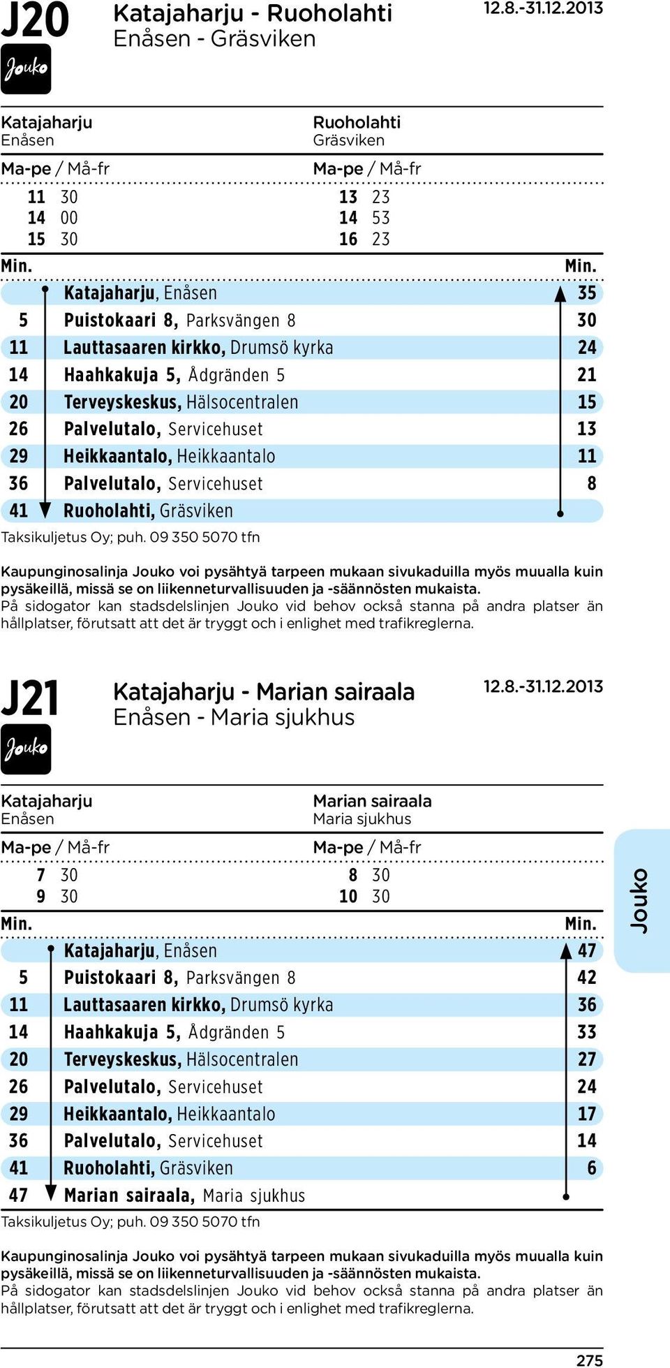 Ruoholahti, Gräsviken J21 Katajaharju - Marian sairaala Enåsen - Maria sjukhus Katajaharju Enåsen Marian sairaala Maria sjukhus 7 30 8 30 9 30 10 30 Katajaharju, Enåsen 47 5 Puistokaari 8,