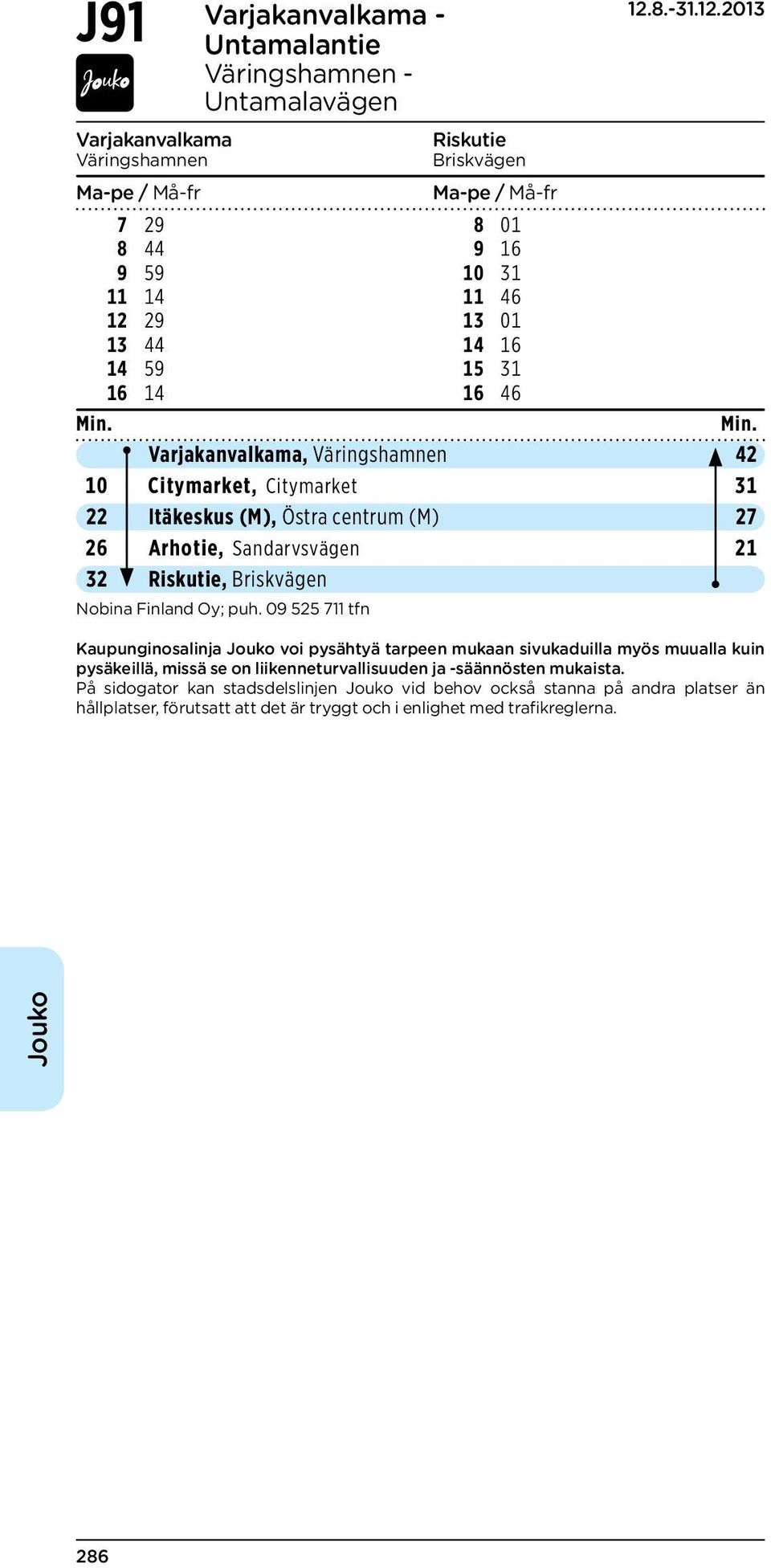 16 14 59 15 31 16 14 16 46 Varjakanvalkama, Väringshamnen 42 10 Citymarket, Citymarket 31