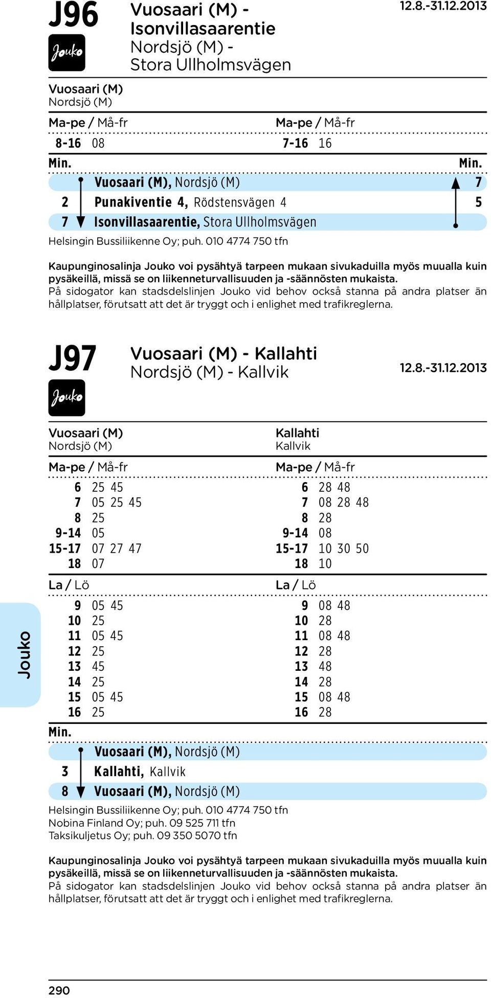 010 4774 750 tfn J97 Vuosaari (M) - Kallahti Nordsjö (M) - Kallvik Vuosaari (M) Nordsjö (M) Kallahti Kallvik 6 25 45 6 28 48 7 05 25 45 7 08 28 48 8 25 8 28 9-14 05 9-14 08