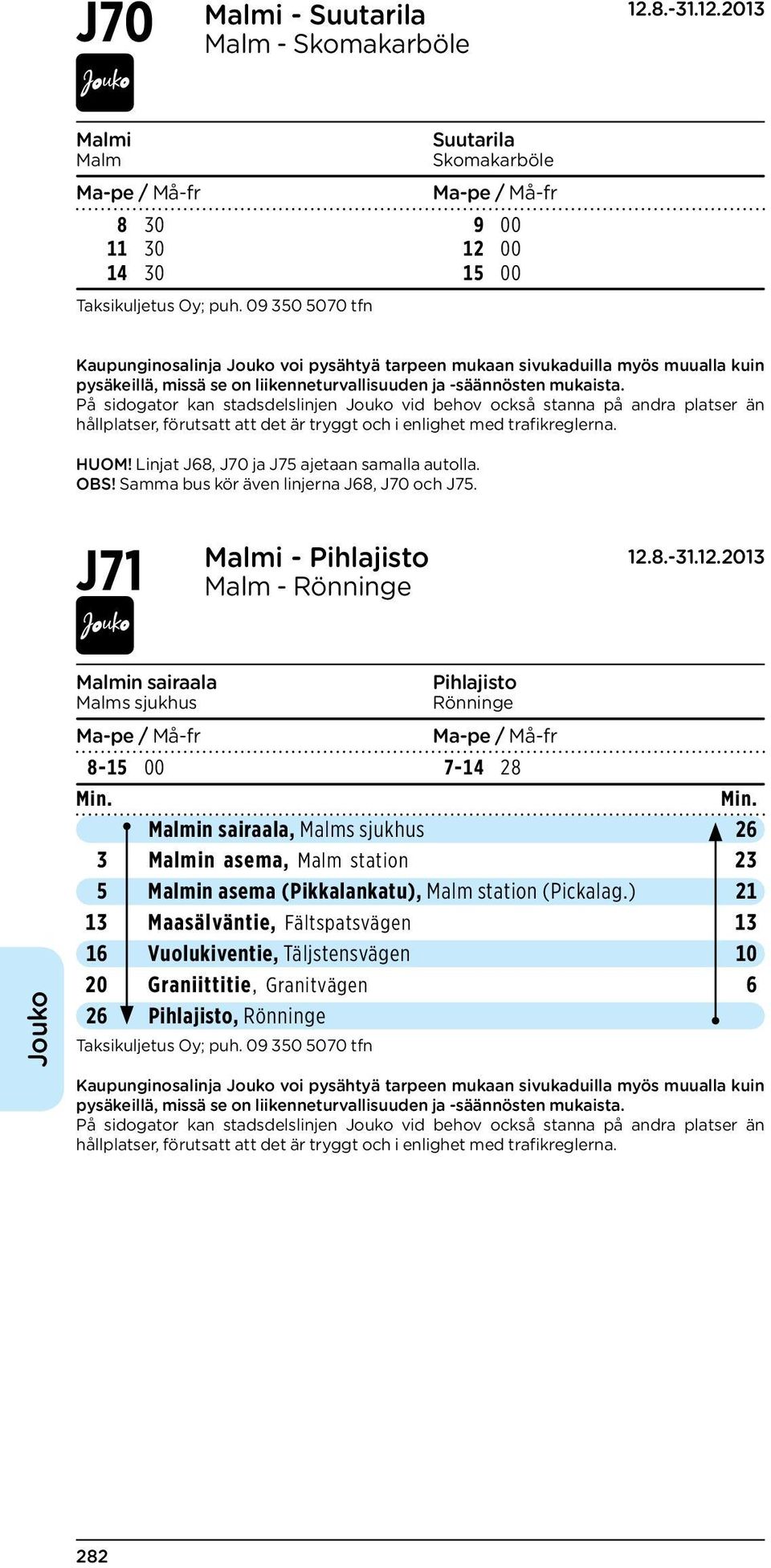 J71 Malmi - Pihlajisto Malm - Rönninge Malmin sairaala Malms sjukhus Pihlajisto Rönninge 8-15 00 7-14 28 Malmin sairaala, Malms sjukhus 26 3