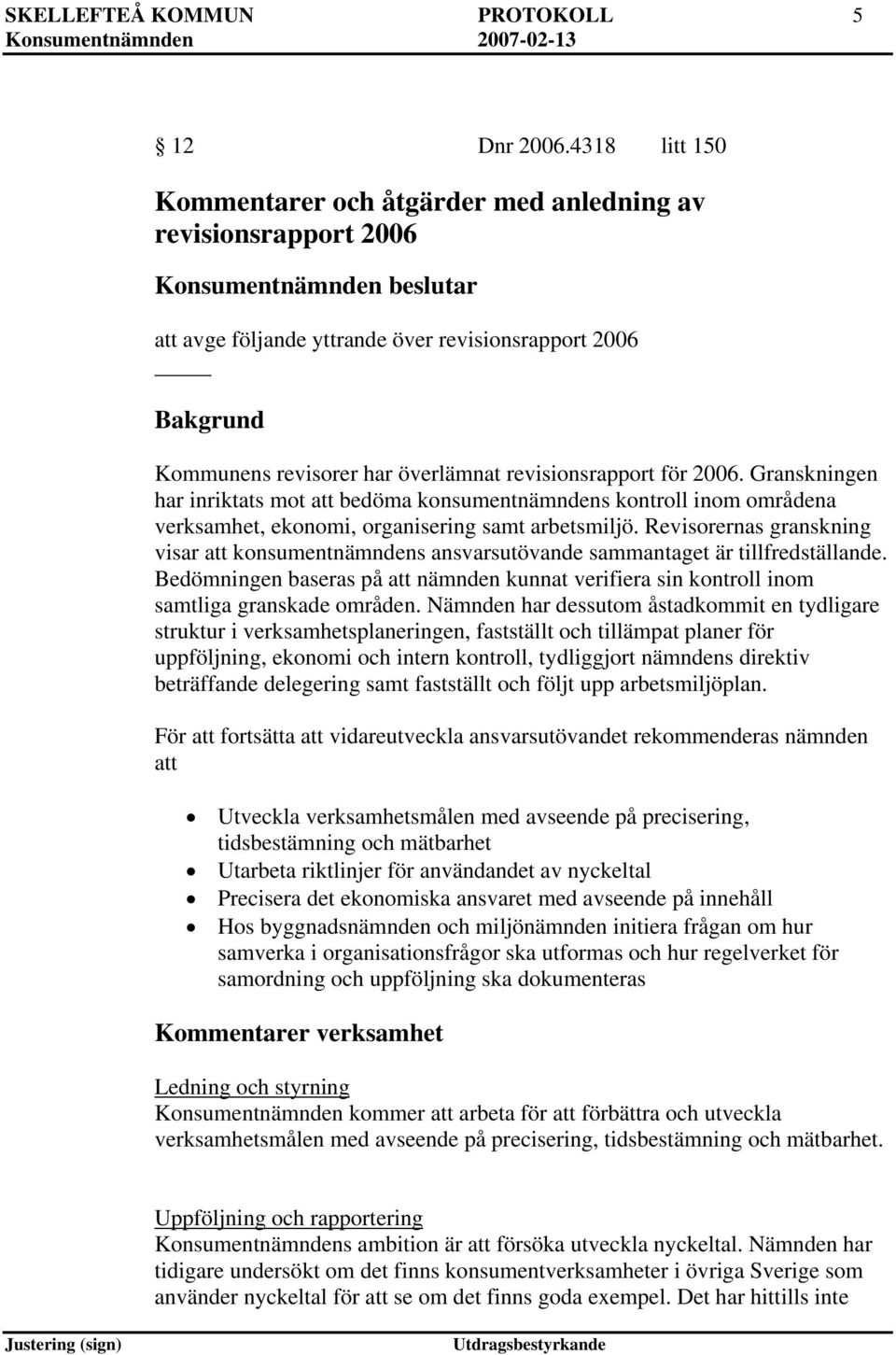 2006. Granskningen har inriktats mot att bedöma konsumentnämndens kontroll inom områdena verksamhet, ekonomi, organisering samt arbetsmiljö.