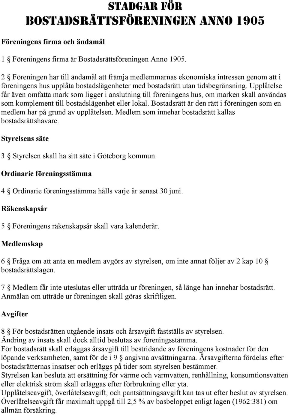 Upplåtelse får även omfatta mark som ligger i anslutning till föreningens hus, om marken skall användas som komplement till bostadslägenhet eller lokal.