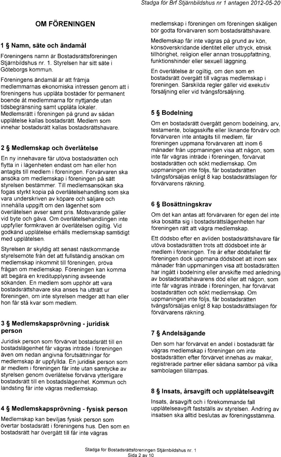 lokaler. Medlemsrdtt iforeningen pi grund av s6dan uppliitelse kallas bostadsrdtt. Medlem som in nehar bostadsrdtt kal las bostadsrdttshavare.