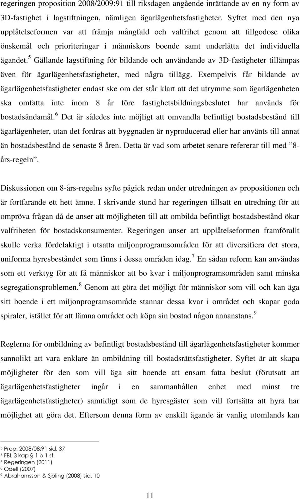 5 Gällande lagstiftning för bildande och användande av 3D-fastigheter tillämpas även för ägarlägenhetsfastigheter, med några tillägg.