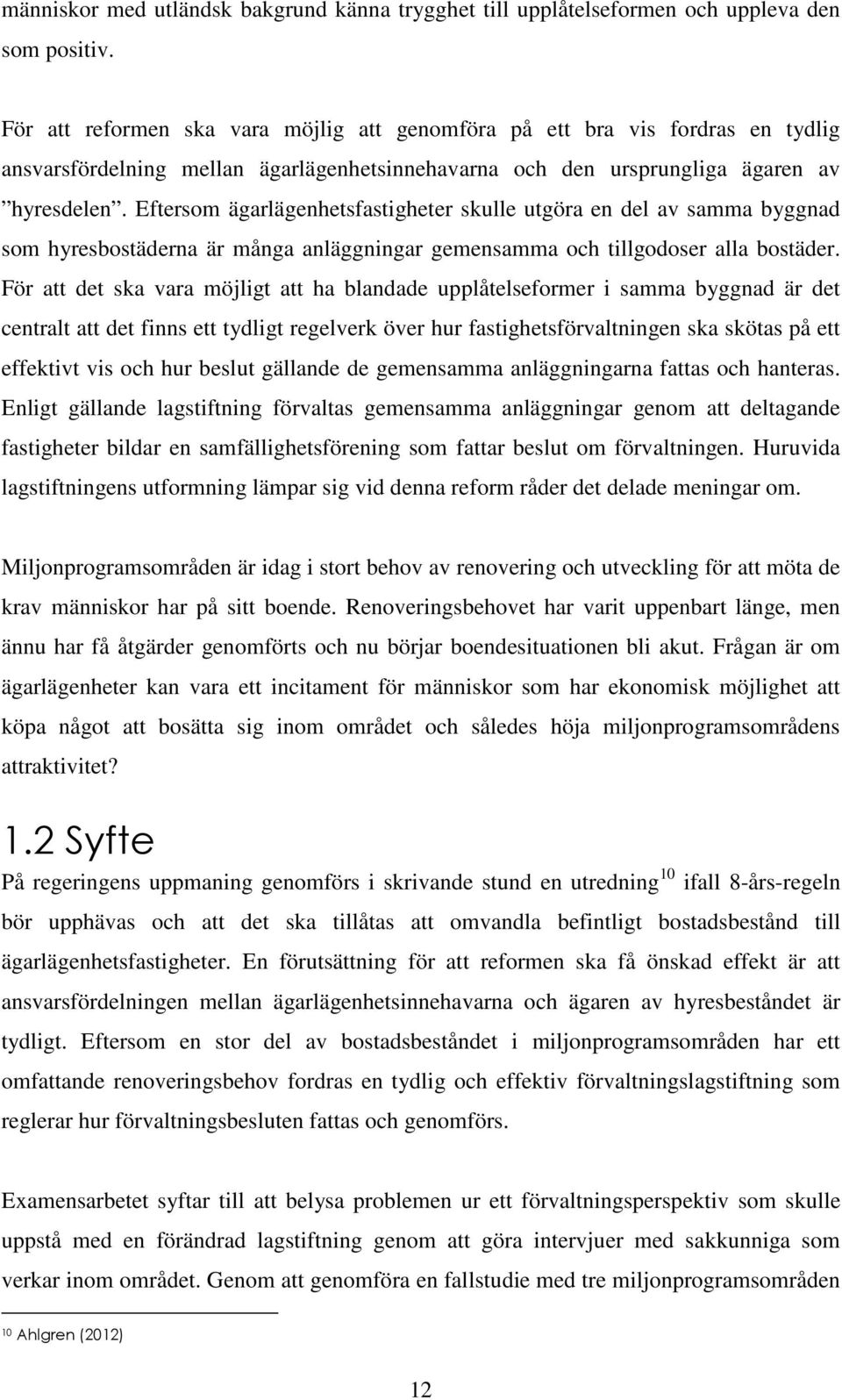 Eftersom ägarlägenhetsfastigheter skulle utgöra en del av samma byggnad som hyresbostäderna är många anläggningar gemensamma och tillgodoser alla bostäder.