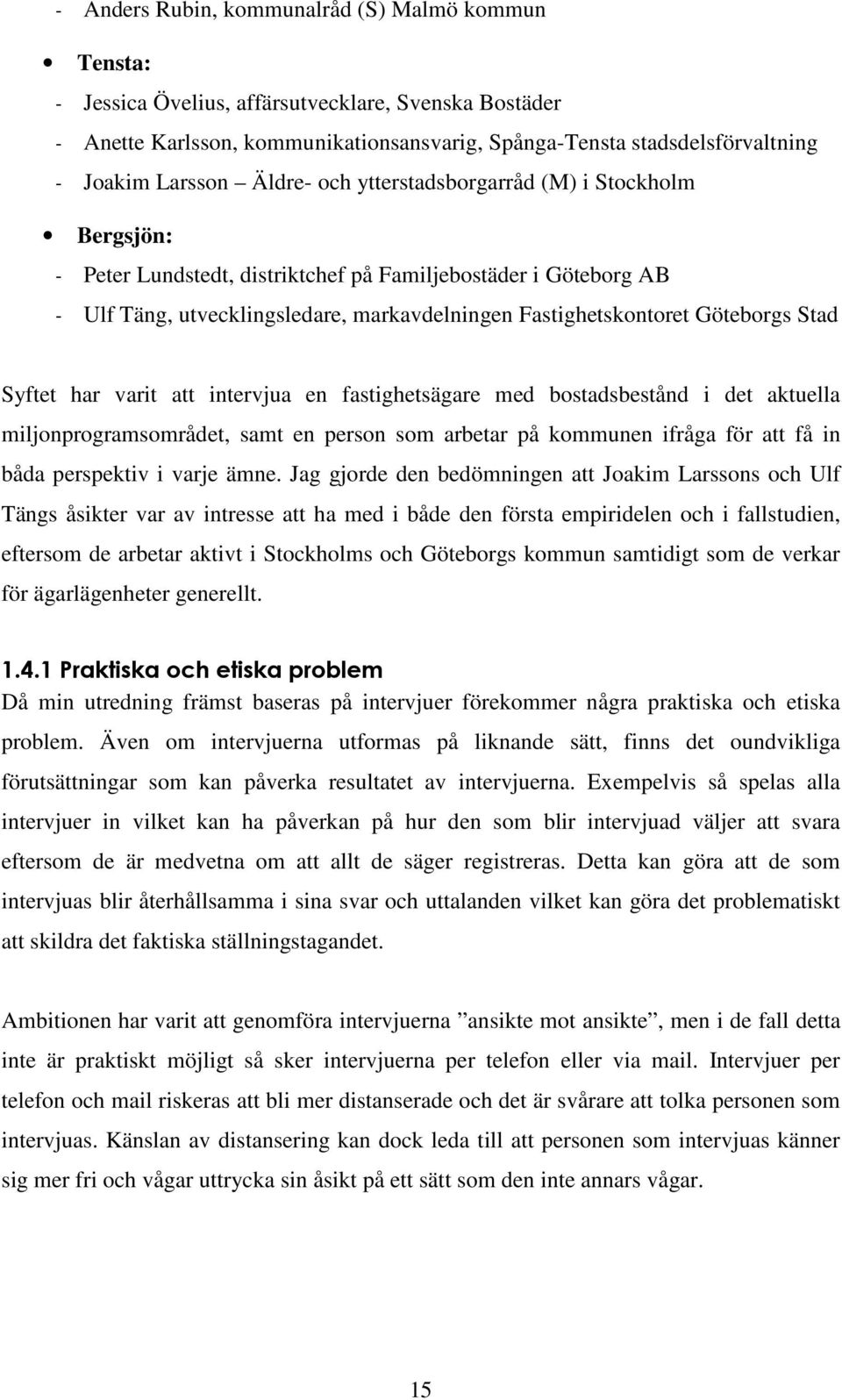 Göteborgs Stad Syftet har varit att intervjua en fastighetsägare med bostadsbestånd i det aktuella miljonprogramsområdet, samt en person som arbetar på kommunen ifråga för att få in båda perspektiv i