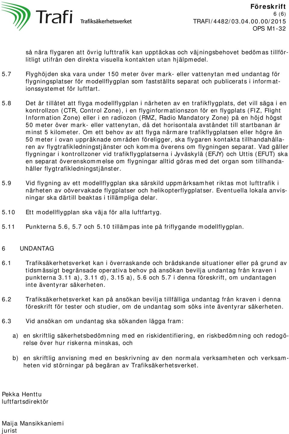 8 Det är tillåtet att flyga modellflygplan i närheten av en trafikflygplats, det vill säga i en kontrollzon (CTR, Control Zone), i en flyginformationszon för en flygplats (FIZ, Flight Information