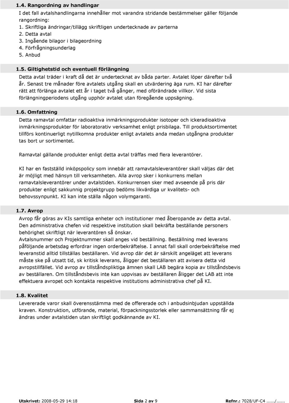 Anbud 1.5. Giltighetstid och eventuell förlängning Detta avtal träder i kraft då det är undertecknat av båda parter. Avtalet löper därefter två år.