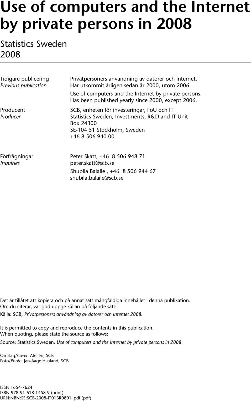 Producent Producer SCB, enheten för investeringar, FoU och IT Statistics Sweden, Investments, R&D and IT Unit Box 24300 SE-104 51 Stockholm, Sweden +46 8 506 940 00 Förfrågningar Peter Skatt, +46 8