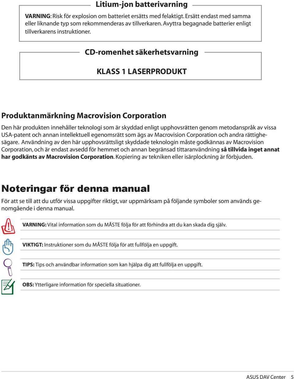 CD-romenhet säkerhetsvarning KLASS 1 LASERPRODUKT Produktanmärkning Macrovision Corporation Den här produkten innehåller teknologi som är skyddad enligt upphovsrätten genom metodanspråk av vissa