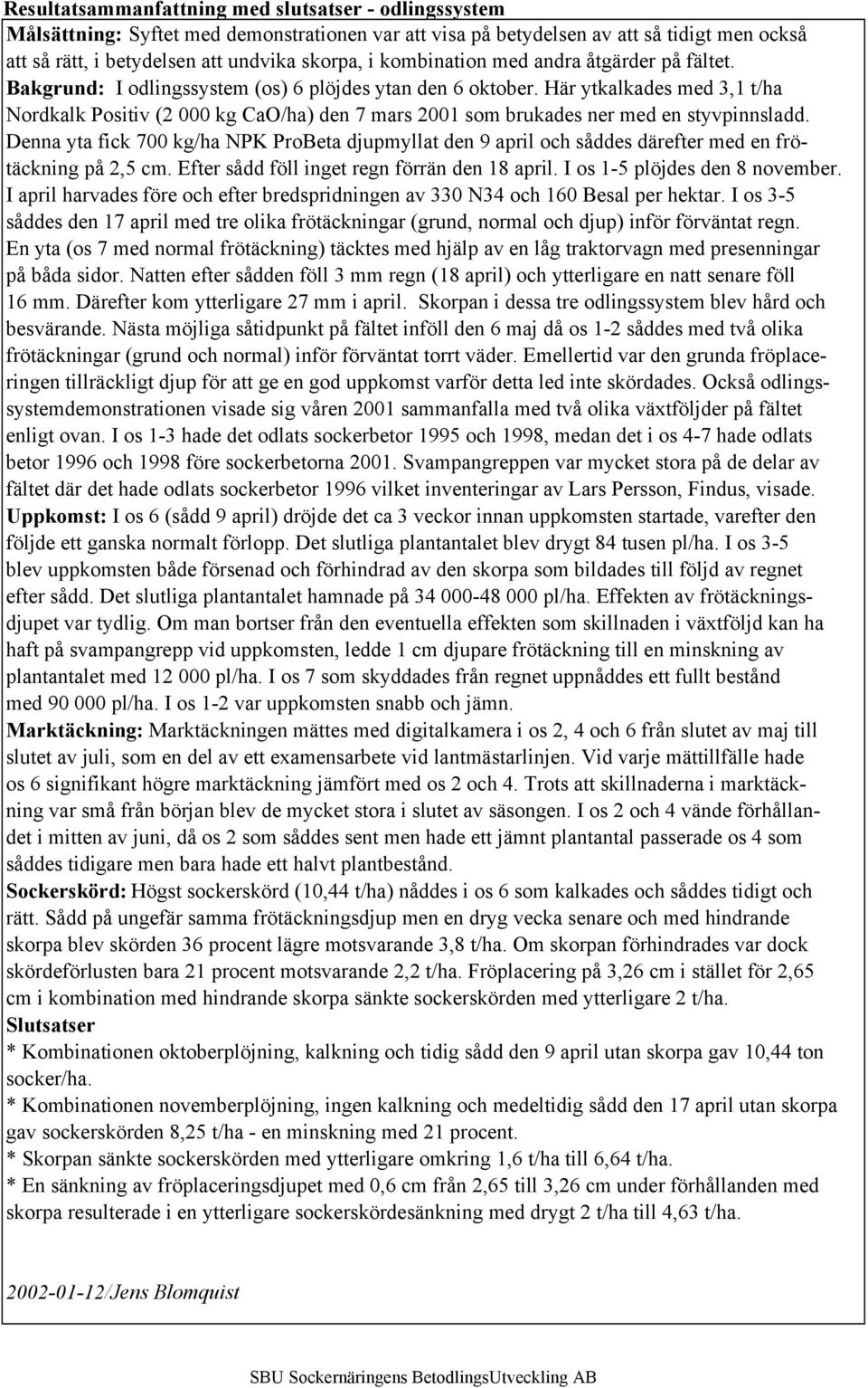 Här ytkalkades med 3,1 t/ha Nordkalk Positiv (2 000 kg CaO/ha) den 7 mars 2001 som brukades ner med en styvpinnsladd.