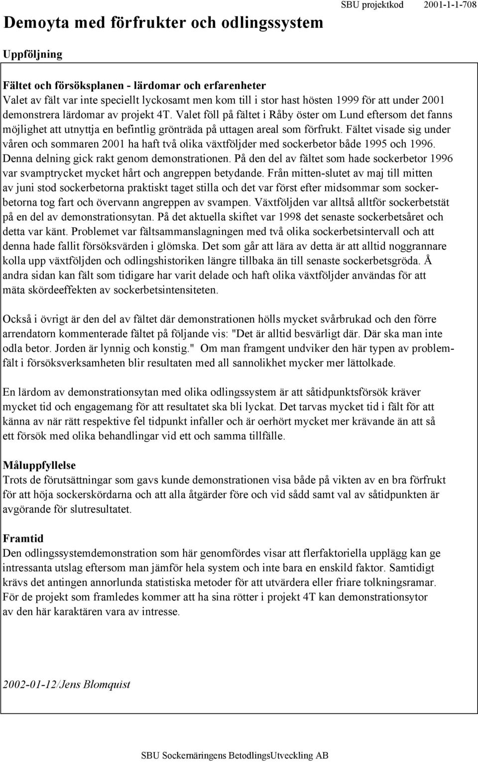 Valet föll på fältet i Råby öster om Lund eftersom det fanns möjlighet att utnyttja en befintlig grönträda på uttagen areal som förfrukt.