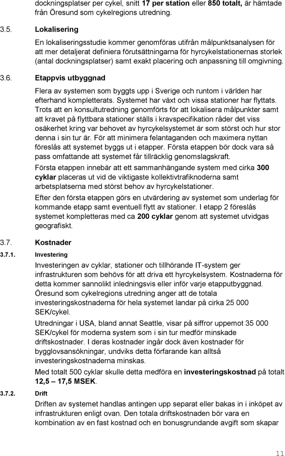 Lokalisering En lokaliseringsstudie kommer genomföras utifrån målpunktsanalysen för att mer detaljerat definiera förutsättningarna för hyrcykelstationernas storlek (antal dockningsplatser) samt exakt