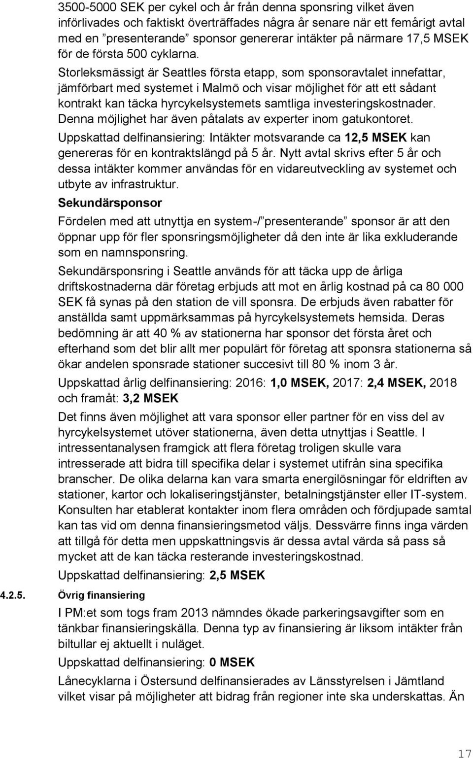 Storleksmässigt är Seattles första etapp, som sponsoravtalet innefattar, jämförbart med systemet i Malmö och visar möjlighet för att ett sådant kontrakt kan täcka hyrcykelsystemets samtliga