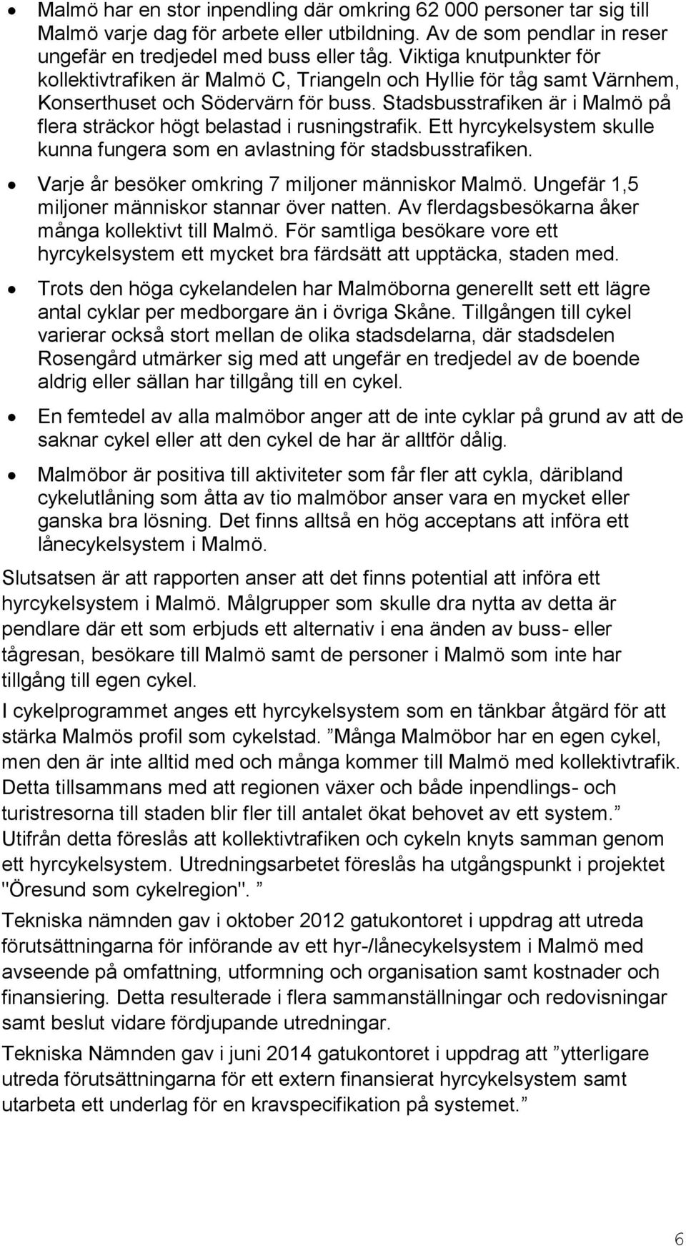 Stadsbusstrafiken är i Malmö på flera sträckor högt belastad i rusningstrafik. Ett hyrcykelsystem skulle kunna fungera som en avlastning för stadsbusstrafiken.