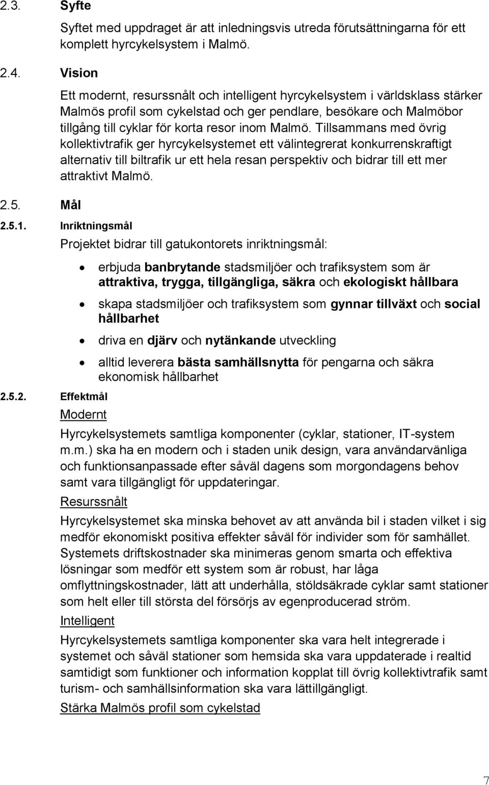 Malmö. Tillsammans med övrig kollektivtrafik ger hyrcykelsystemet ett välintegrerat konkurrenskraftigt alternativ till biltrafik ur ett hela resan perspektiv och bidrar till ett mer attraktivt Malmö.